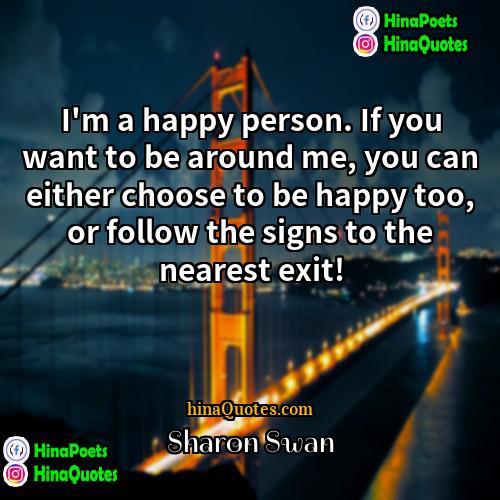 Sharon Swan Quotes | I'm a happy person. If you want